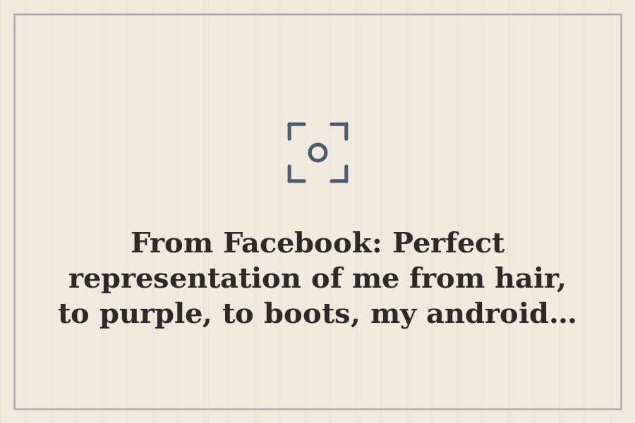 From Facebook: Perfect representation of me from hair, to purple, to boots, my android… — cover