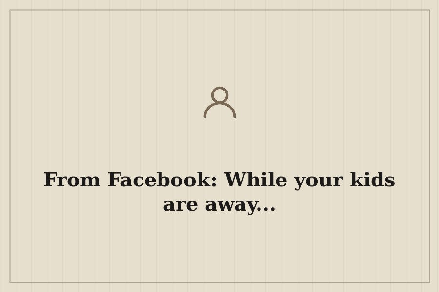 From Facebook: While your kids are away... — cover