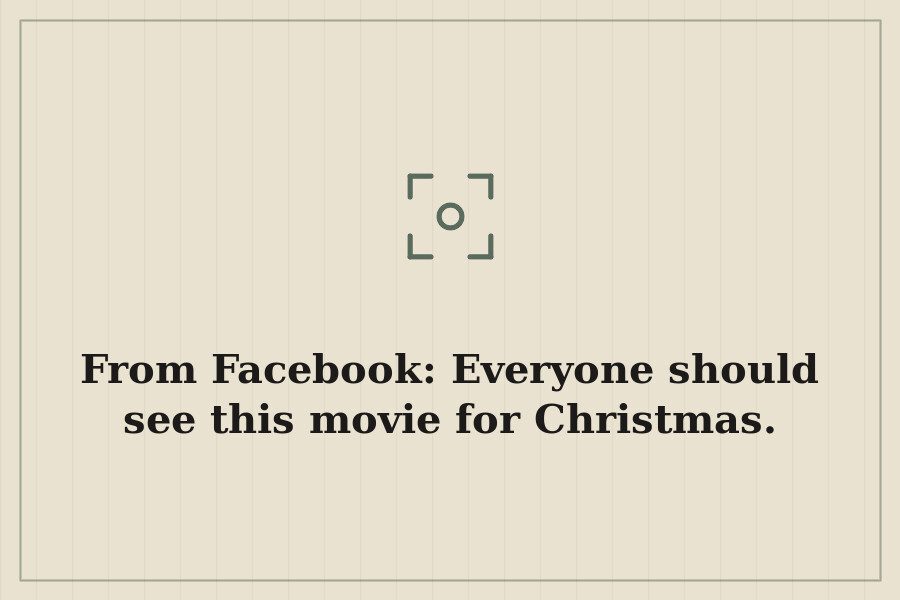 From Facebook: Everyone should see this movie for Christmas. — cover