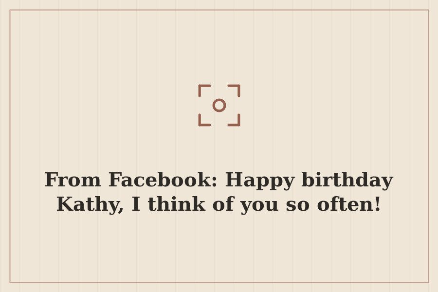 From Facebook: Happy birthday Kathy, I think of you so often! — cover