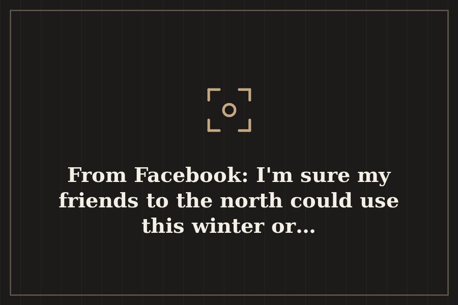From Facebook: I'm sure my friends to the north could use this winter or… — cover