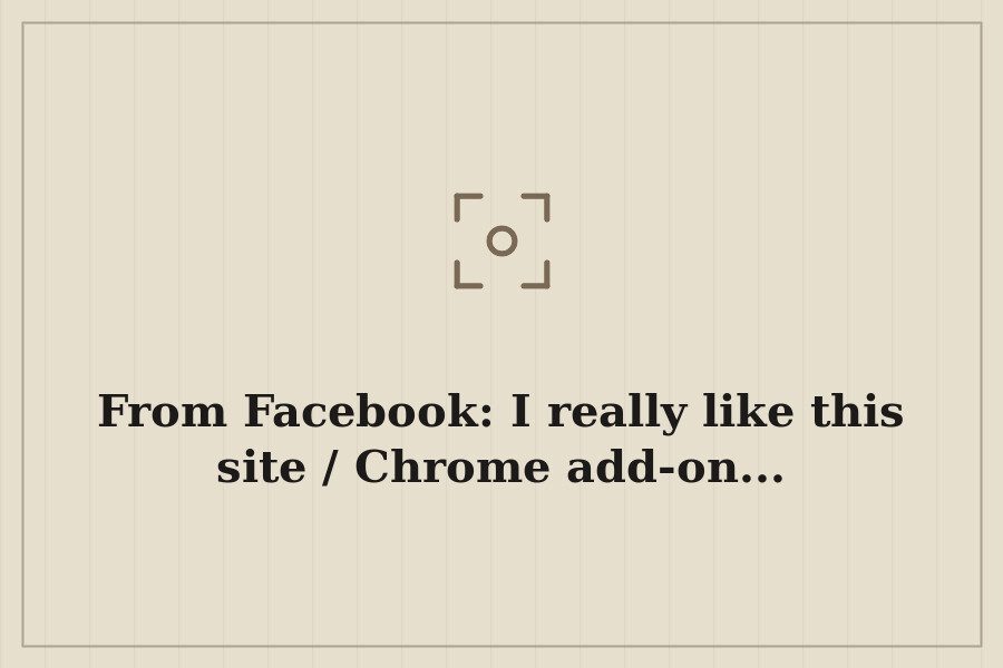 From Facebook: I really like this site / Chrome add on... — cover