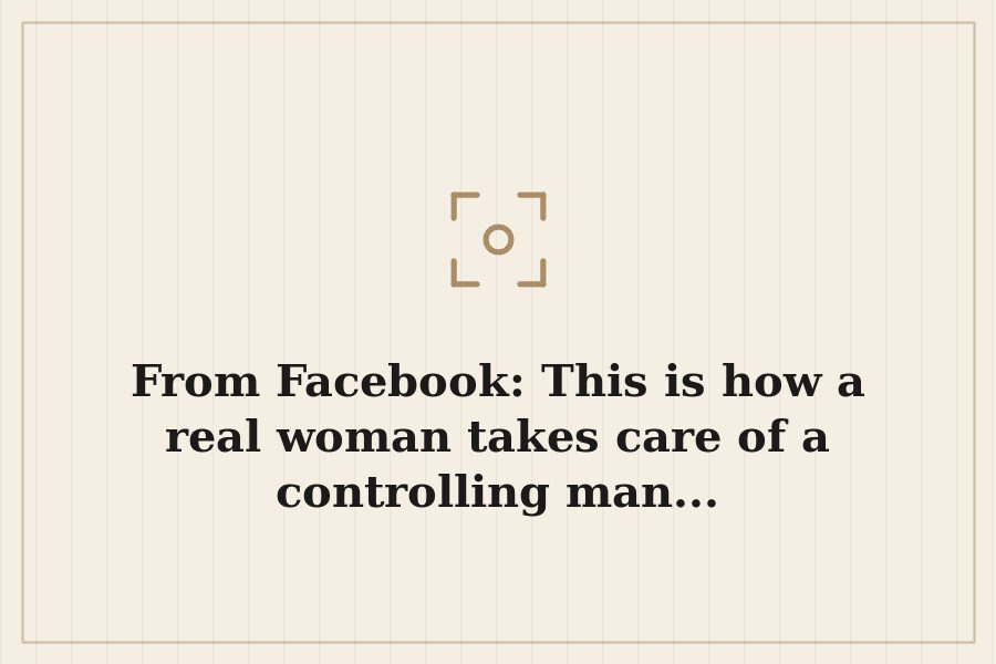 From Facebook: This is how a real woman takes care of a controlling man... — cover