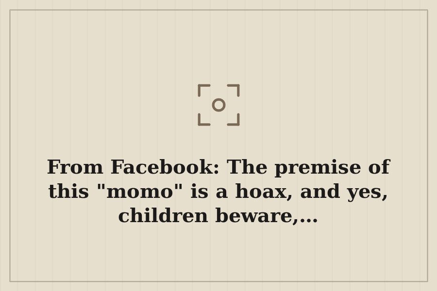 From Facebook: The premise of this "momo" is a hoax, and yes, children beware,… — cover