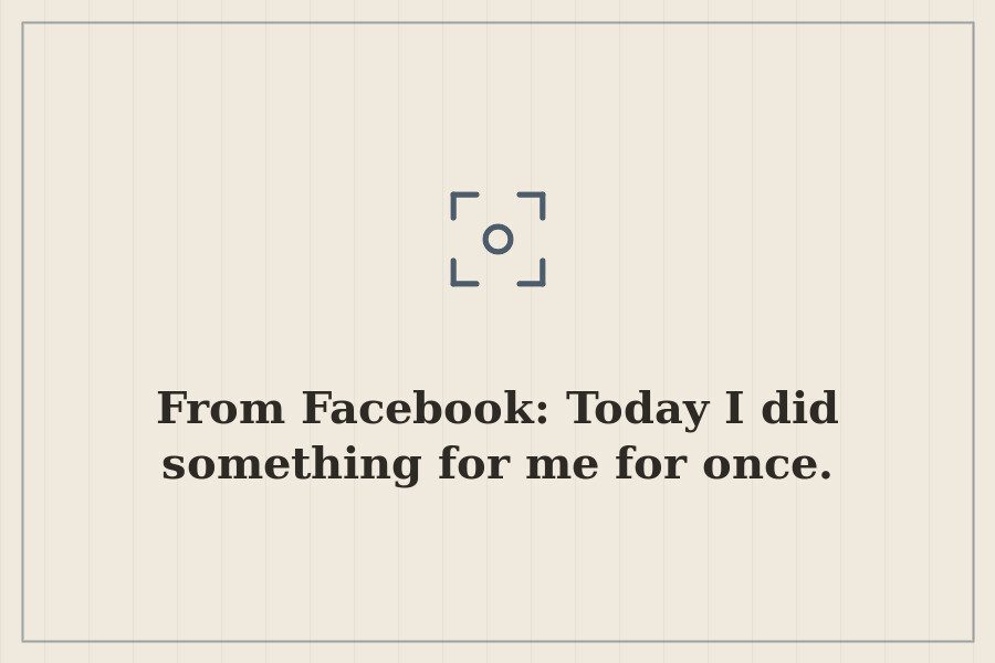 From Facebook: Today I did something for me for once. — cover