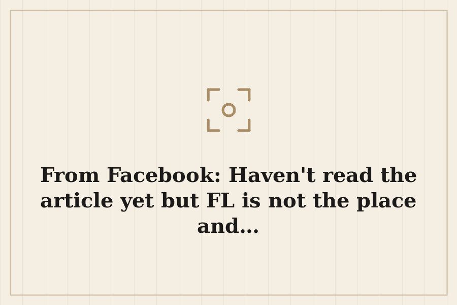 From Facebook: Haven't read the article yet but FL is not the place and… — cover