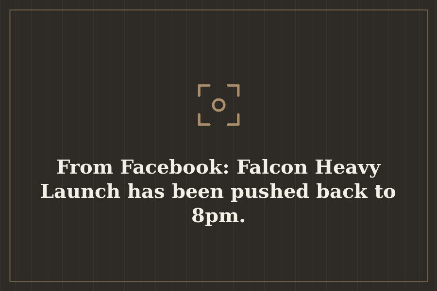 From Facebook: Falcon Heavy Launch has been pushed back to 8pm. — cover