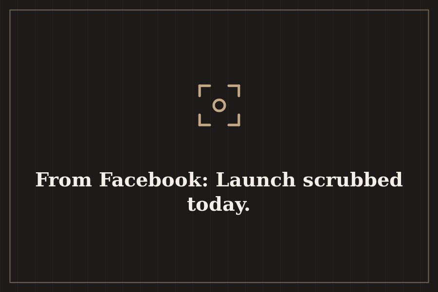 From Facebook: Launch scrubbed today. — cover