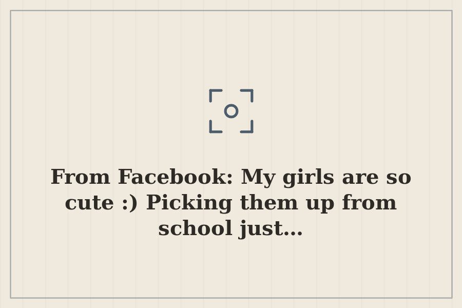 From Facebook: My girls are so cute :) Picking them up from school just… — cover