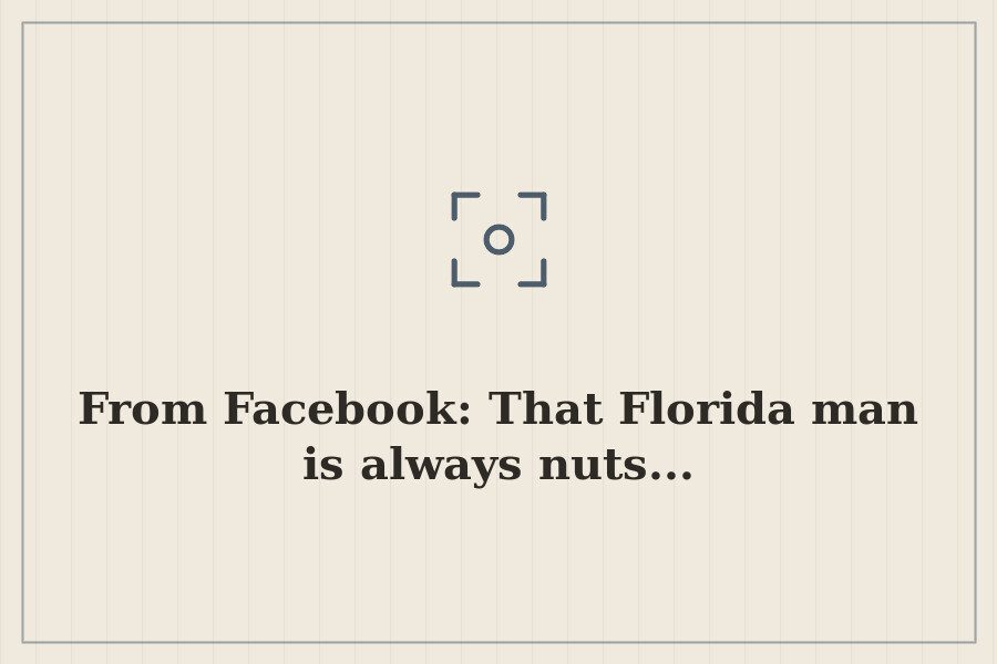From Facebook: That Florida man is always nuts... — cover