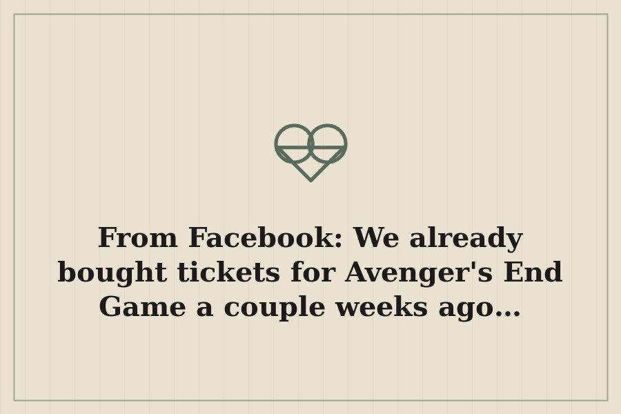 From Facebook: We already bought tickets for Avenger's End Game a couple weeks ago… — cover