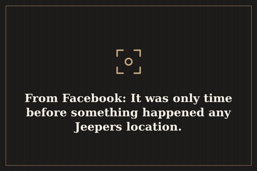 From Facebook: It was only time before something happened any Jeepers location. — cover