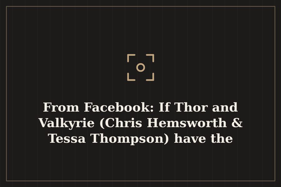 From Facebook: If Thor and Valkyrie (Chris Hemsworth & Tessa Thompson) have the same… — cover