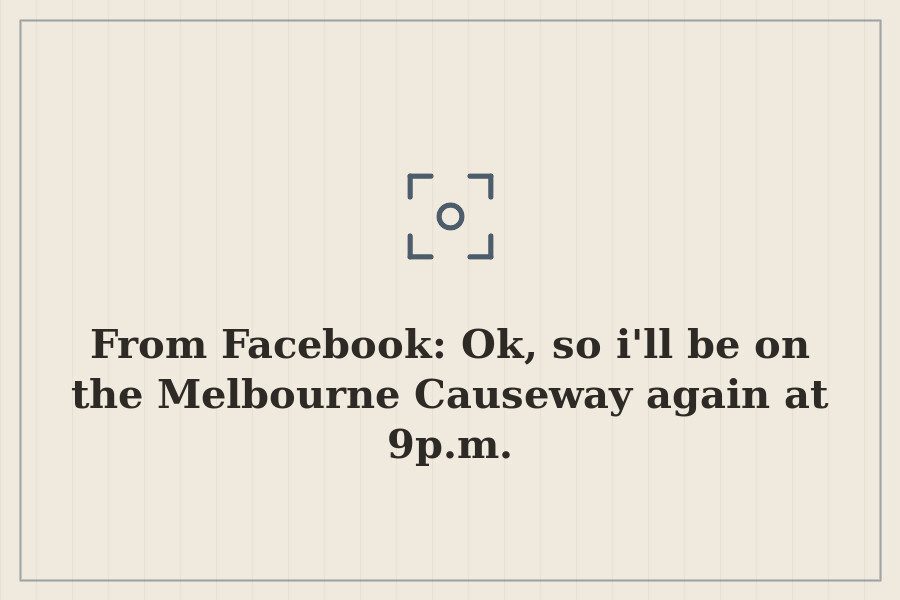 From Facebook: Ok, so i'll be on the Melbourne Causeway again at 9p.m. — cover