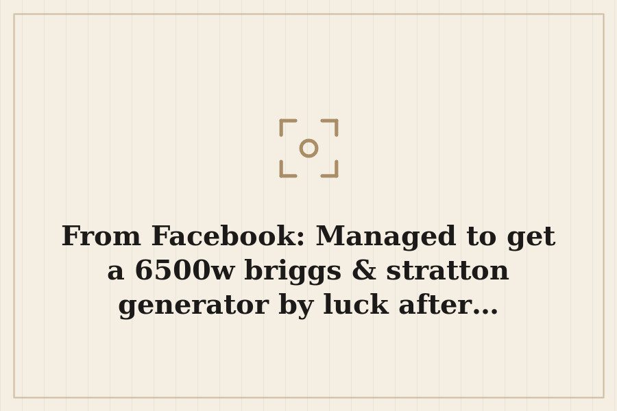 From Facebook: Managed to get a 6500w briggs & stratton generator by luck after… — cover