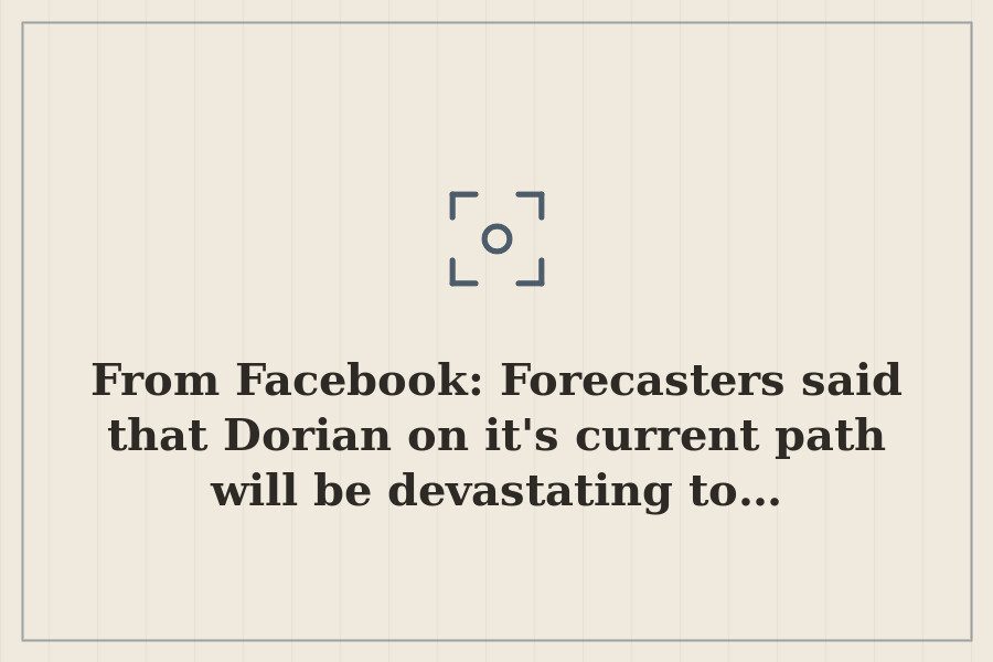 From Facebook: Forecasters said that Dorian on it's current path will be devastating to… — cover