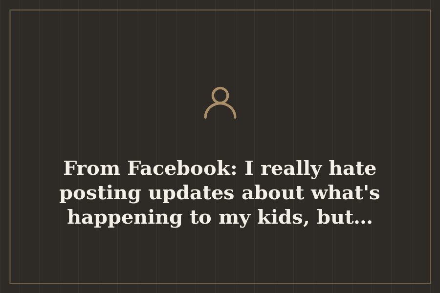 From Facebook: I really hate posting updates about what's happening to my kids, but… — cover