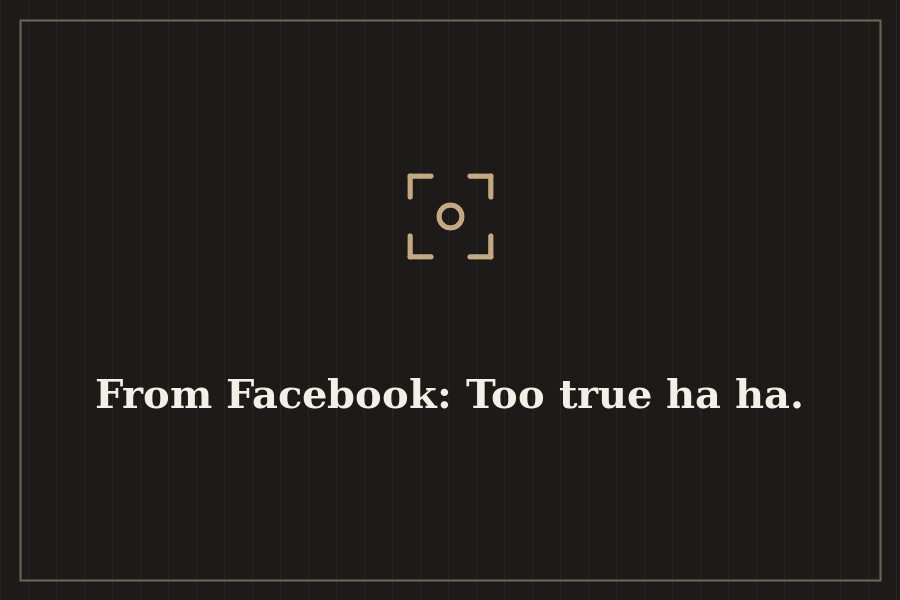From Facebook: Too true ha ha. — cover