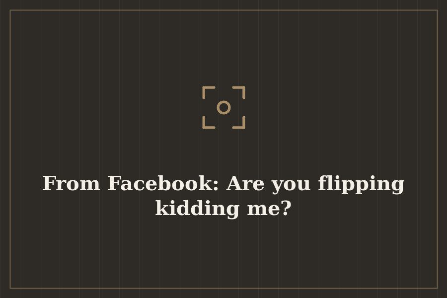 From Facebook: Are you flipping kidding me? — cover