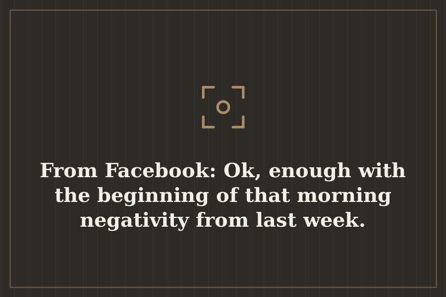 From Facebook: Ok, enough with the beginning of that morning negativity from last week. — cover