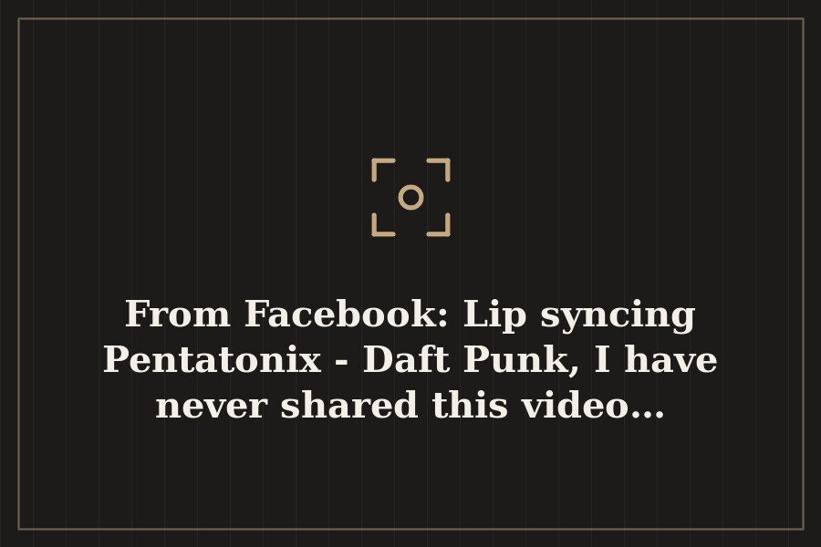 From Facebook: Lip syncing Pentatonix Daft Punk, I have never shared this video… — cover