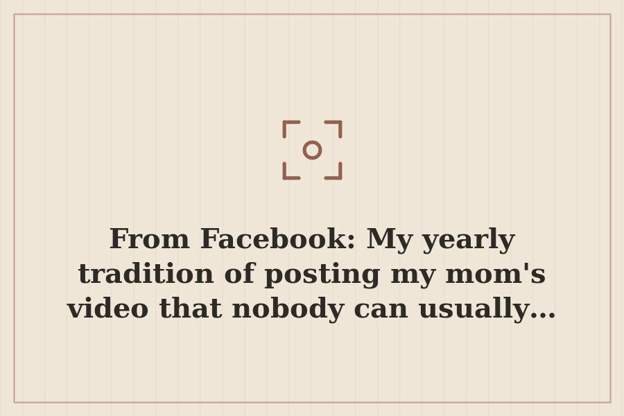 From Facebook: My yearly tradition of posting my mom's video that nobody can usually… — cover