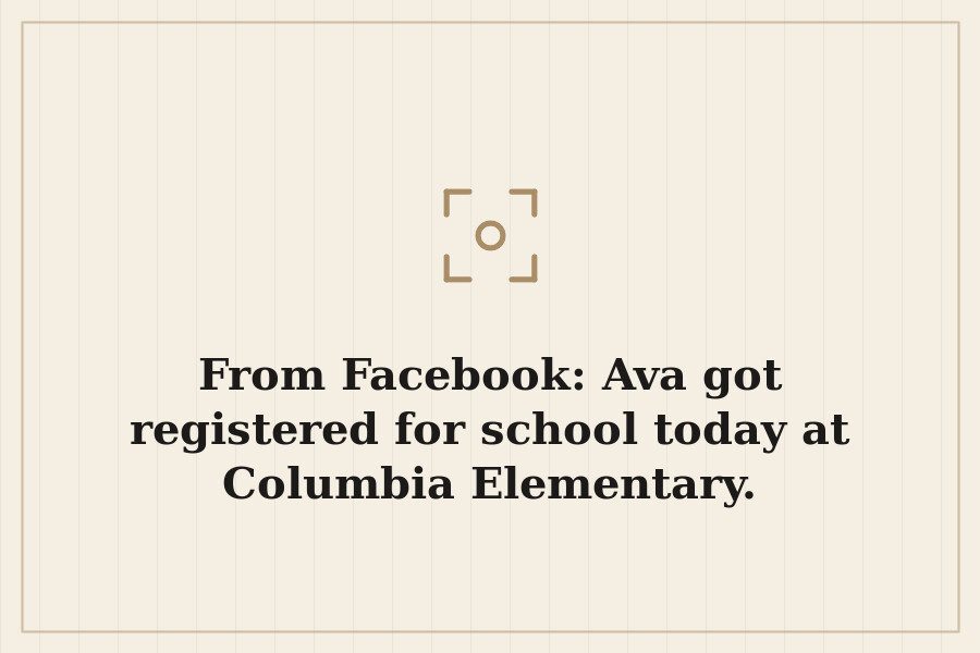 From Facebook: Ava got registered for school today at Columbia Elementary. — cover