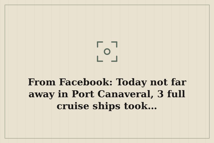 From Facebook: Today not far away in Port Canaveral, 3 full cruise ships took… — cover