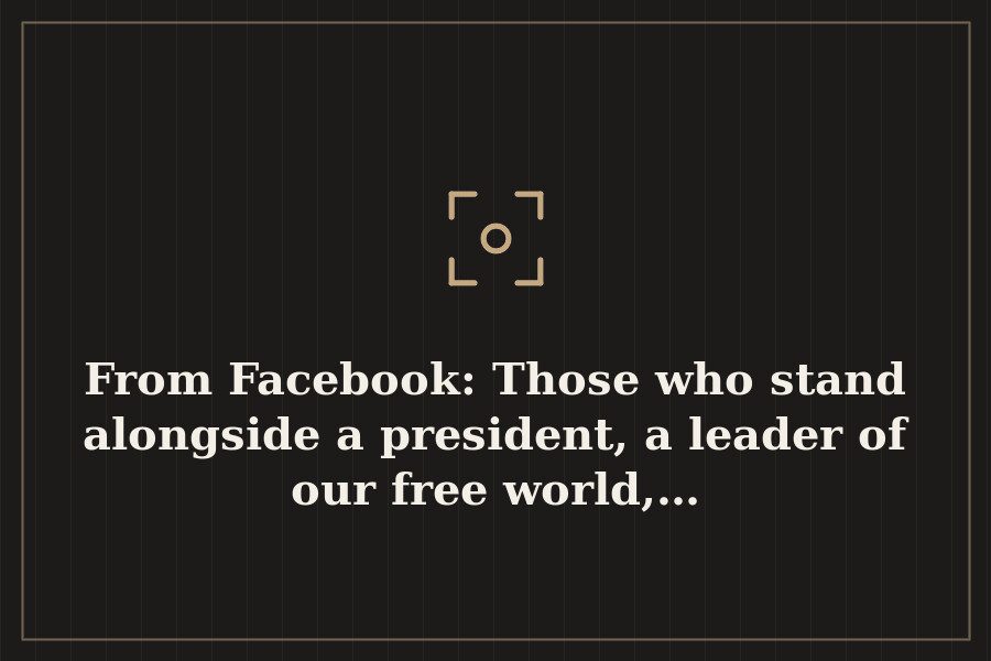 From Facebook: Those who stand alongside a president, a leader of our free world,… — cover