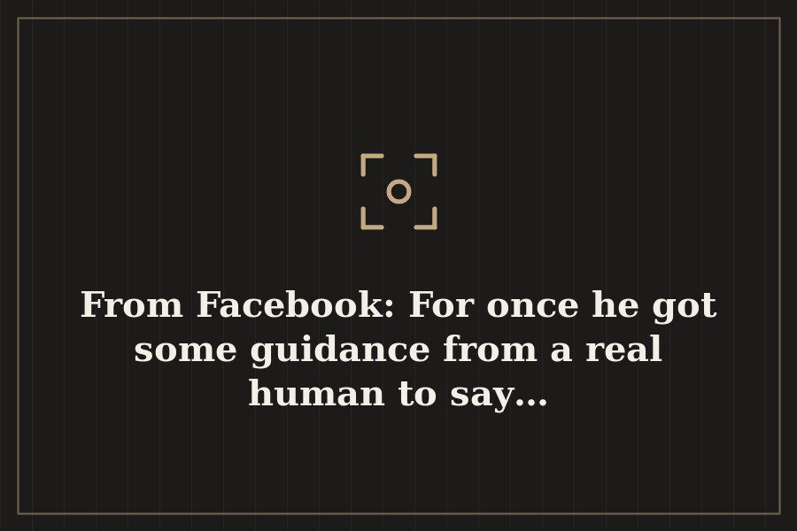 From Facebook: For once he got some guidance from a real human to say… — cover
