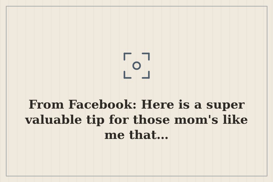 From Facebook: Here is a super valuable tip for those mom's like me that… — cover