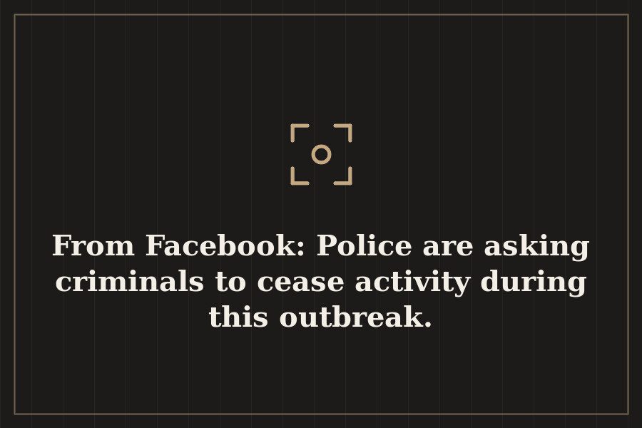 From Facebook: Police are asking criminals to cease activity during this outbreak. — cover