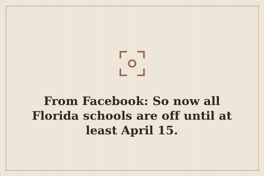 From Facebook: So now all Florida schools are off until at least April 15. — cover