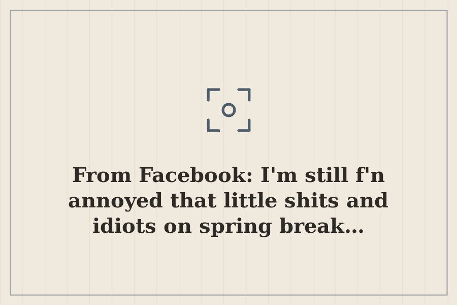From Facebook: I'm still f'n annoyed that little shits and idiots on spring break… — cover