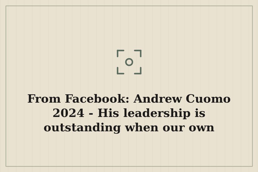 From Facebook: Andrew Cuomo 2024 His leadership is outstanding when our own president… — cover