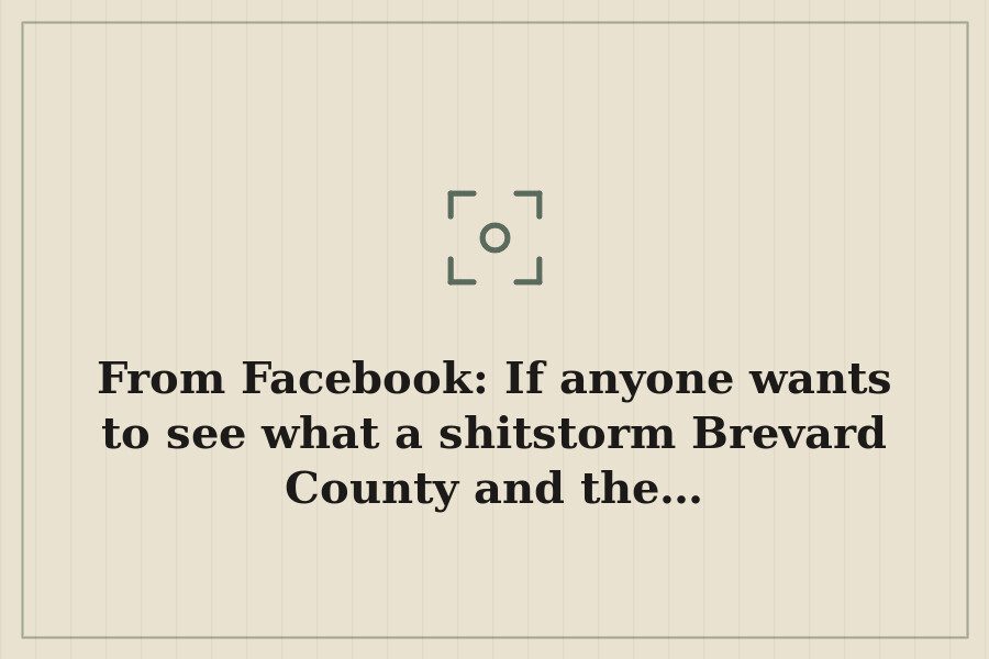 From Facebook: If anyone wants to see what a shitstorm Brevard County and the… — cover