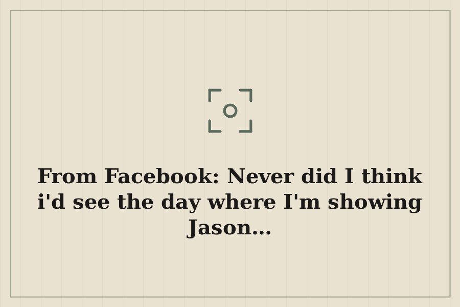 From Facebook: Never did I think i'd see the day where I'm showing Jason… — cover