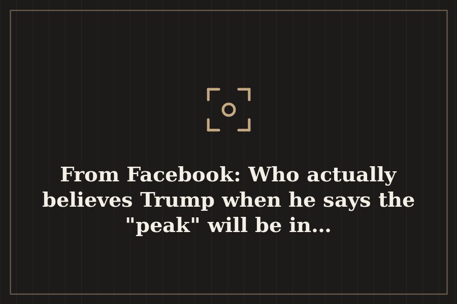 From Facebook: Who actually believes Trump when he says the "peak" will be in… — cover
