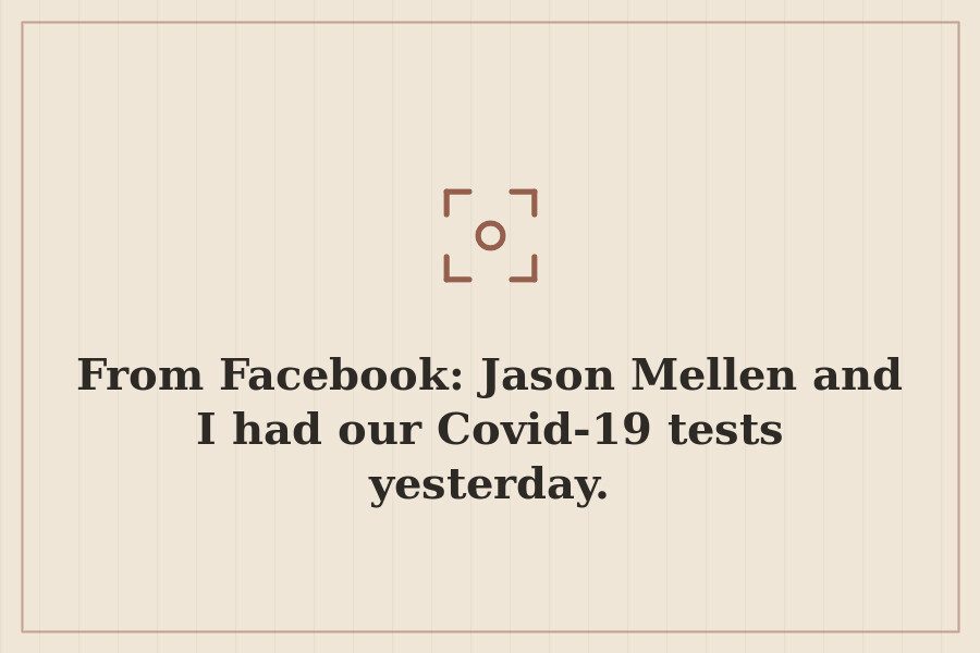 From Facebook: Jason Mellen and I had our Covid 19 tests yesterday. — cover