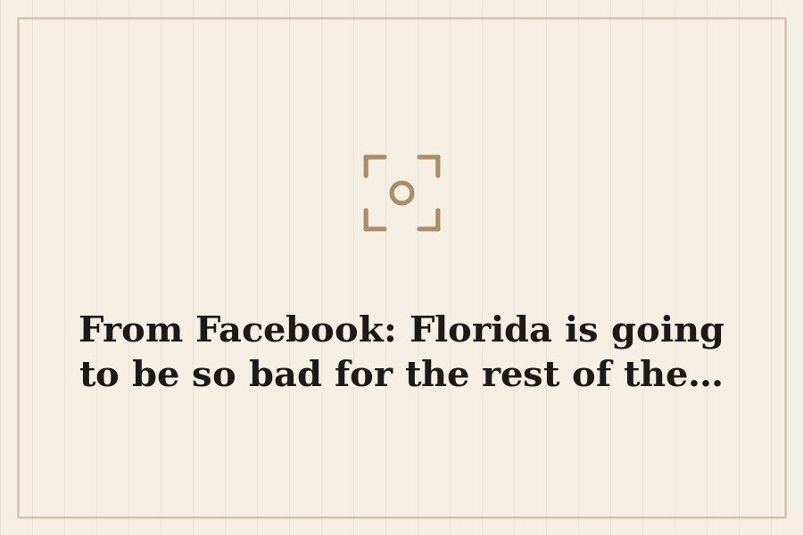 From Facebook: Florida is going to be so bad for the rest of the… — cover