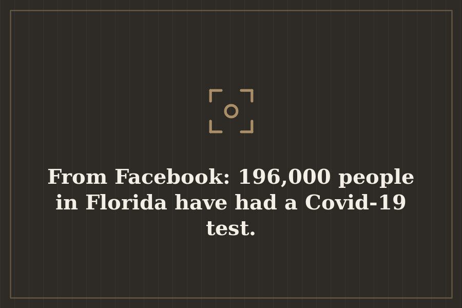 From Facebook: 196,000 people in Florida have had a Covid 19 test. — cover