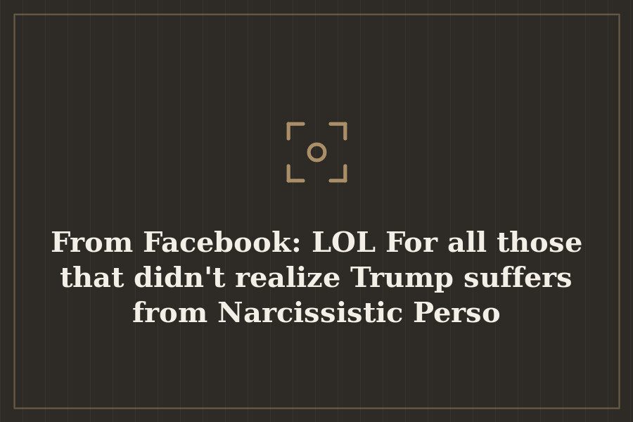 From Facebook: LOL For all those that didn't realize Trump suffers from Narcissistic Perso — cover