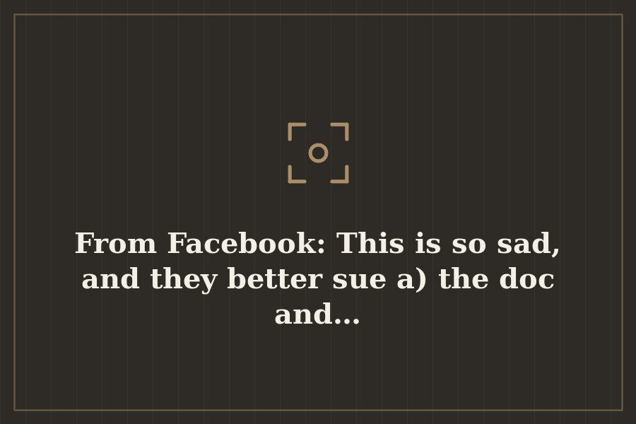 From Facebook: This is so sad, and they better sue a) the doc and… — cover
