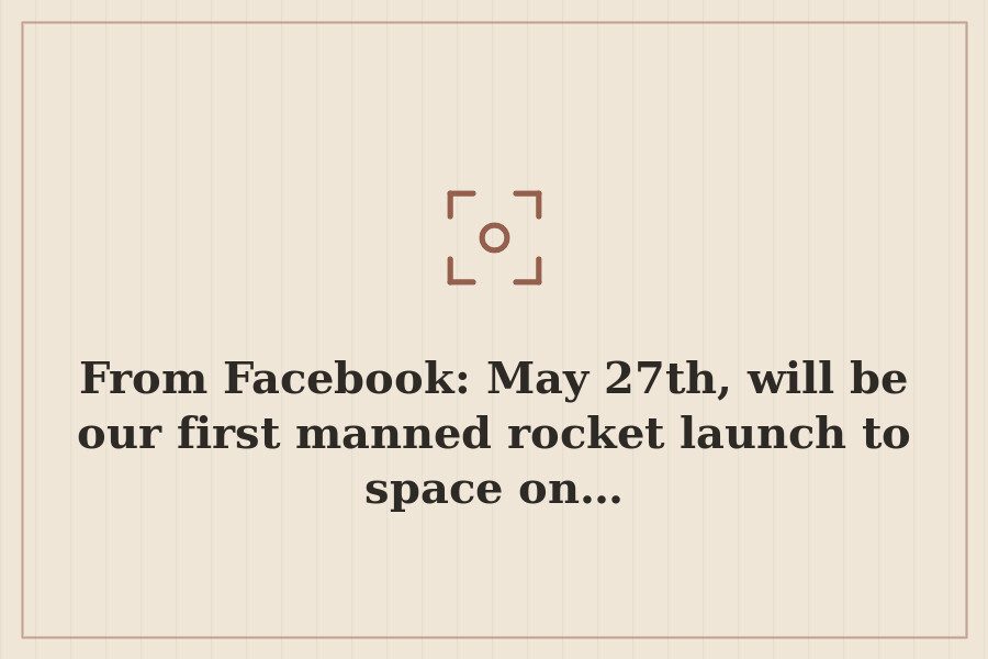 From Facebook: May 27th, will be our first manned rocket launch to space on… — cover