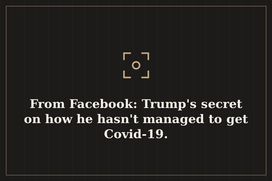 From Facebook: Trump's secret on how he hasn't managed to get Covid 19. — cover