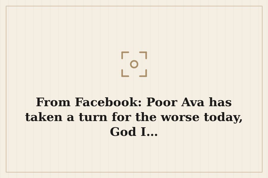 From Facebook: Poor Ava has taken a turn for the worse today, God I… — cover