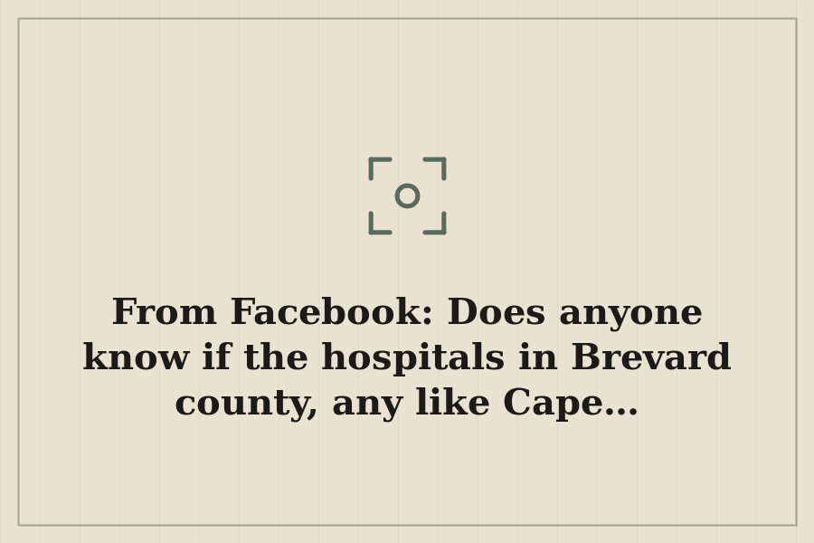 From Facebook: Does anyone know if the hospitals in Brevard county, any like Cape… — cover