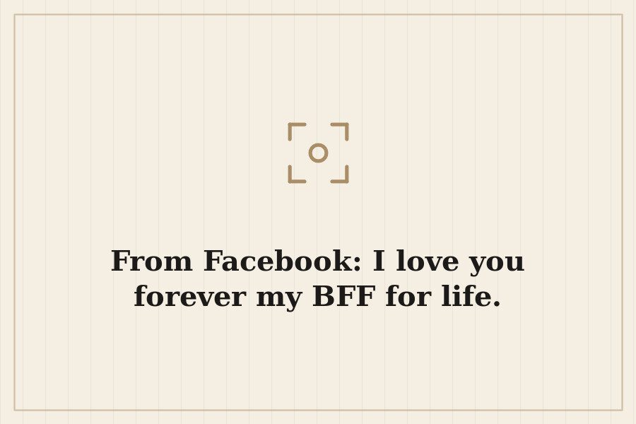 From Facebook: I love you forever my BFF for life. — cover