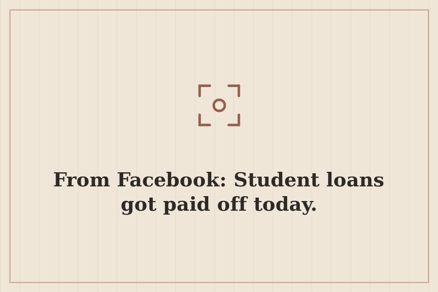 From Facebook: Student loans got paid off today. — cover
