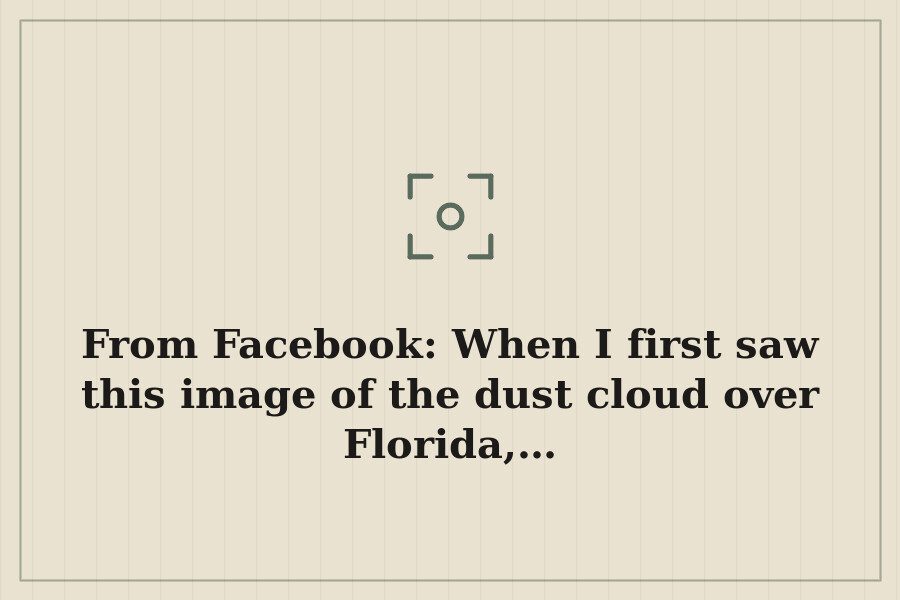 From Facebook: When I first saw this image of the dust cloud over Florida,… — cover
